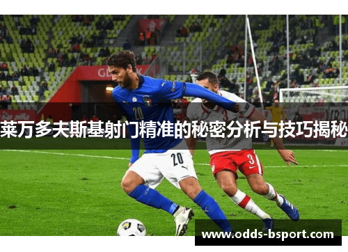莱万多夫斯基射门精准的秘密分析与技巧揭秘
