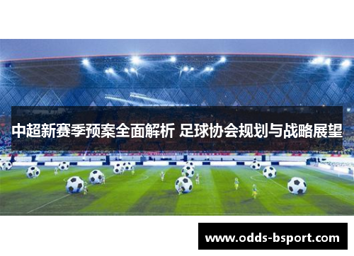 中超新赛季预案全面解析 足球协会规划与战略展望